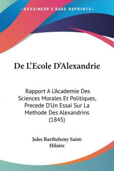 De L'Ecole D'Alexandrie: Rapport A L'Academie Des Sciences Morales Et Politiques Precede D'Un Essai Sur La Methode Des Alexandrins (1845)