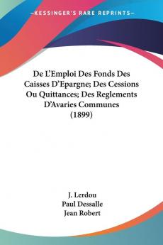 De L'Emploi Des Fonds Des Caisses D'Epargne; Des Cessions Ou Quittances; Des Reglements D'Avaries Communes (1899)