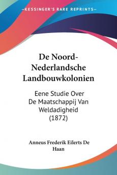 De Noord-Nederlandsche Landbouwkolonien: Eene Studie Over De Maatschappij Van Weldadigheid (1872)