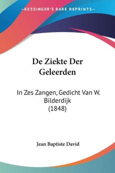 De Ziekte Der Geleerden: In Zes Zangen Gedicht Van W. Bilderdijk (1848)