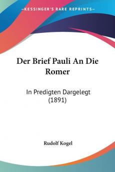 Der Brief Pauli An Die Romer: In Predigten Dargelegt (1891)