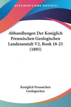 Abhandlungen Der Koniglich Preussischen Geologischen Landesanstalt V2 Book 18-23 (1895)