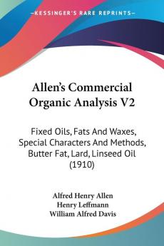 Allen's Commercial Organic Analysis V2: Fixed Oils Fats And Waxes Special Characters And Methods Butter Fat Lard Linseed Oil (1910)