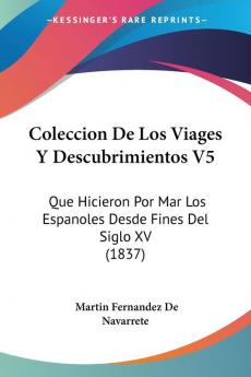 Coleccion De Los Viages Y Descubrimientos V5: Que Hicieron Por Mar Los Espanoles Desde Fines Del Siglo XV (1837)