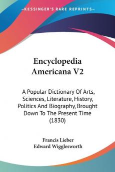 Encyclopedia Americana V2: A Popular Dictionary Of Arts Sciences Literature History Politics And Biography Brought Down To The Present Time (1830)