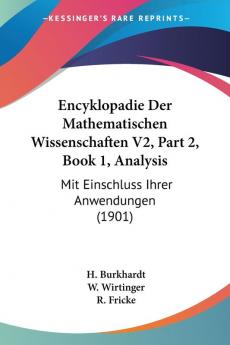 Encyklopadie Der Mathematischen Wissenschaften V2 Part 2 Book 1 Analysis: Mit Einschluss Ihrer Anwendungen (1901)