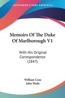 Memoirs Of The Duke Of Marlborough V1: With His Original Correspondence (1847)