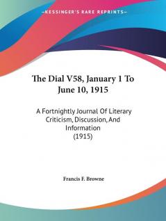 The Dial V58 January 1 To June 10 1915: A Fortnightly Journal Of Literary Criticism Discussion And Information (1915)