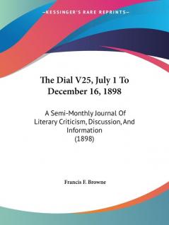 The Dial V25 July 1 To December 16 1898: A Semi-Monthly Journal Of Literary Criticism Discussion And Information (1898)