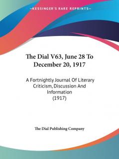 The Dial V63 June 28 To December 20 1917: A Fortnightly Journal Of Literary Criticism Discussion And Information (1917)