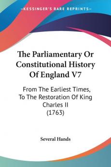 The Parliamentary Or Constitutional History Of England V7: From The Earliest Times To The Restoration Of King Charles II (1763)