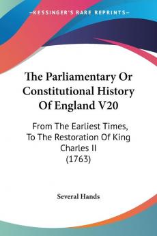 The Parliamentary Or Constitutional History Of England V20: From The Earliest Times To The Restoration Of King Charles II (1763)