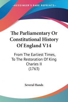 The Parliamentary Or Constitutional History Of England V14: From The Earliest Times To The Restoration Of King Charles II (1763)