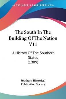 The South In The Building Of The Nation V11: A History Of The Southern States (1909)