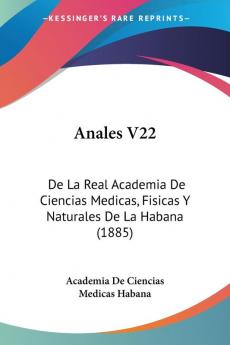 Anales V22: De La Real Academia De Ciencias Medicas Fisicas Y Naturales De La Habana (1885)