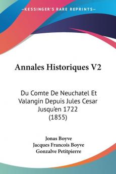 Annales Historiques V2: Du Comte De Neuchatel Et Valangin Depuis Jules Cesar Jusqu'en 1722 (1855)