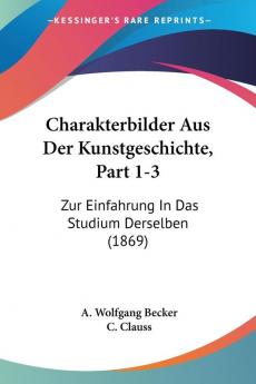 Charakterbilder Aus Der Kunstgeschichte Part 1-3: Zur Einfahrung In Das Studium Derselben (1869)