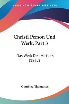 Christi Person Und Werk Part 3: Das Werk Des Mittlers (1862)