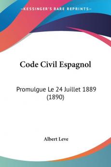 Code Civil Espagnol: Promulgue Le 24 Juillet 1889 (1890)