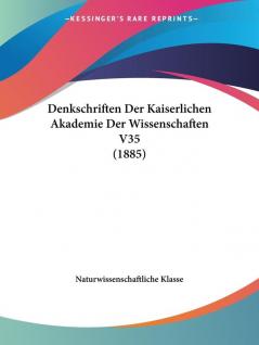 Denkschriften Der Kaiserlichen Akademie Der Wissenschaften V35 (1885)