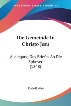 Die Gemeinde In Christo Jesu: Auslegung Des Briefes An Die Epheser (1848)