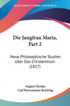 Die Jungfrau Maria Part 2: Neue Philosophische Studien Uber Das Christenthum (1857)