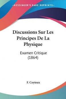 Discussions Sur Les Principes De La Physique: Examen Critique (1864)