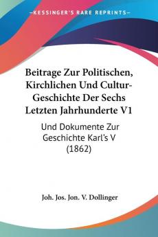 Beitrage Zur Politischen Kirchlichen Und Cultur-Geschichte Der Sechs Letzten Jahrhunderte V1: Und Dokumente Zur Geschichte Karl's V (1862)