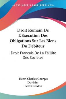 Droit Romain De L'Execution Des Obligations Sur Les Biens Du Debiteur: Droit Francais De La Faillite Des Societes: Des Depens En Matiere Civile (1887)