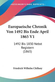 Europaeische Chronik Von 1492 Bis Ende April 1865 V1: 1492 Bis 1830 Nebst Registern (1865)