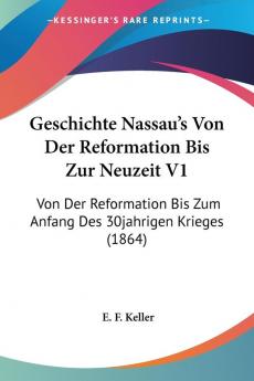 Geschichte Nassau's Von Der Reformation Bis Zur Neuzeit V1: Von Der Reformation Bis Zum Anfang Des 30jahrigen Krieges (1864)