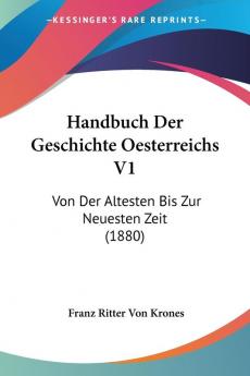 Handbuch Der Geschichte Oesterreichs V1: Von Der Altesten Bis Zur Neuesten Zeit (1880)