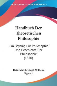 Handbuch Der Theoretischen Philosophie: Ein Beytrag Fur Philosophie Und Geschichte Der Philosophie (1820)