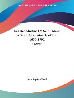 Les Benedictins De Saint-Maur A Saint-Germain-Des-Pres 1630-1792 (1896)