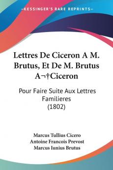 Lettres De Ciceron A M. Brutus Et De M. Brutus A Ciceron: Pour Faire Suite Aux Lettres Familieres (1802)