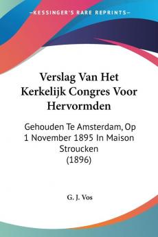 Verslag Van Het Kerkelijk Congres Voor Hervormden: Gehouden Te Amsterdam Op 1 November 1895 In Maison Stroucken (1896)