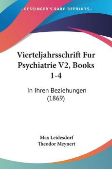 Vierteljahrsschrift Fur Psychiatrie V2 Books 1-4: In Ihren Beziehungen (1869)