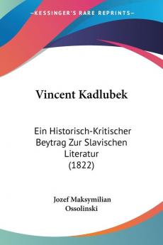 Vincent Kadlubek: Ein Historisch-Kritischer Beytrag Zur Slavischen Literatur (1822)