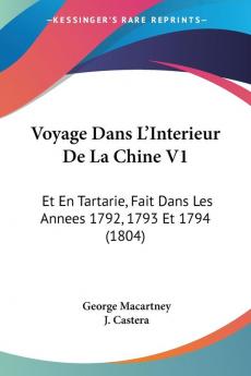 Voyage Dans L'Interieur De La Chine V1: Et En Tartarie Fait Dans Les Annees 1792 1793 Et 1794 (1804)