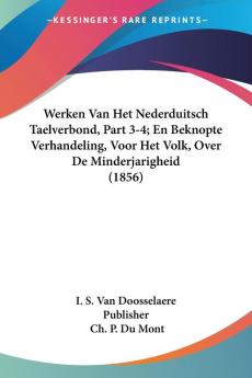 Werken Van Het Nederduitsch Taelverbond Part 3-4; En Beknopte Verhandeling Voor Het Volk Over De Minderjarigheid (1856)