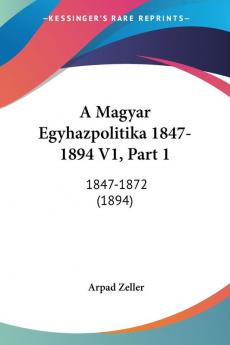 A Magyar Egyhazpolitika 1847-1894 V1 Part 1: 1847-1872 (1894)