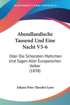 Abendlandische Tausend Und Eine Nacht V5-6: Oder Die Schonsten Mahrchen Und Sagen Aller Europaischen Volker (1838)