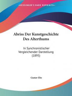 Abriss Der Kunstgeschichte Des Alterthums: In Synchronistischer Vergleichender Darstellung (1895)