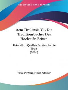 Acta Tirolensia V1 Die Traditionsbucher Des Hochstifts Brixen: Urkundlich Quellen Zur Geschichte Tirols (1886)