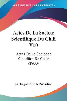 Actes De La Societe Scientifique Du Chili V10: Actas De La Sociedad Cientifica De Chile (1900)