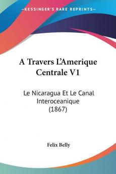 A Travers L'Amerique Centrale V1: Le Nicaragua Et Le Canal Interoceanique (1867)