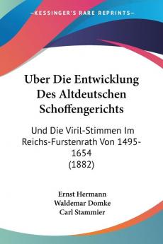 Uber Die Entwicklung Des Altdeutschen Schoffengerichts: Und Die Viril-Stimmen Im Reichs-Furstenrath Von 1495-1654 (1882)