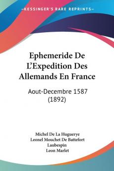 Ephemeride De L'Expedition Des Allemands En France: Aout-Decembre 1587 (1892)