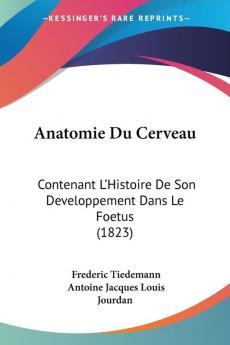 Anatomie Du Cerveau: Contenant L'Histoire De Son Developpement Dans Le Foetus (1823)