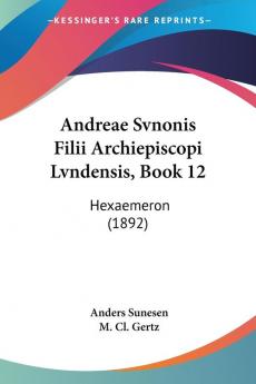 Andreae Svnonis Filii Archiepiscopi Lvndensis Book 12: Hexaemeron (1892)